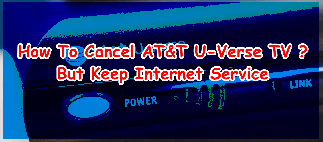 How You Can Cancel AT&T U Verse TV But Keep